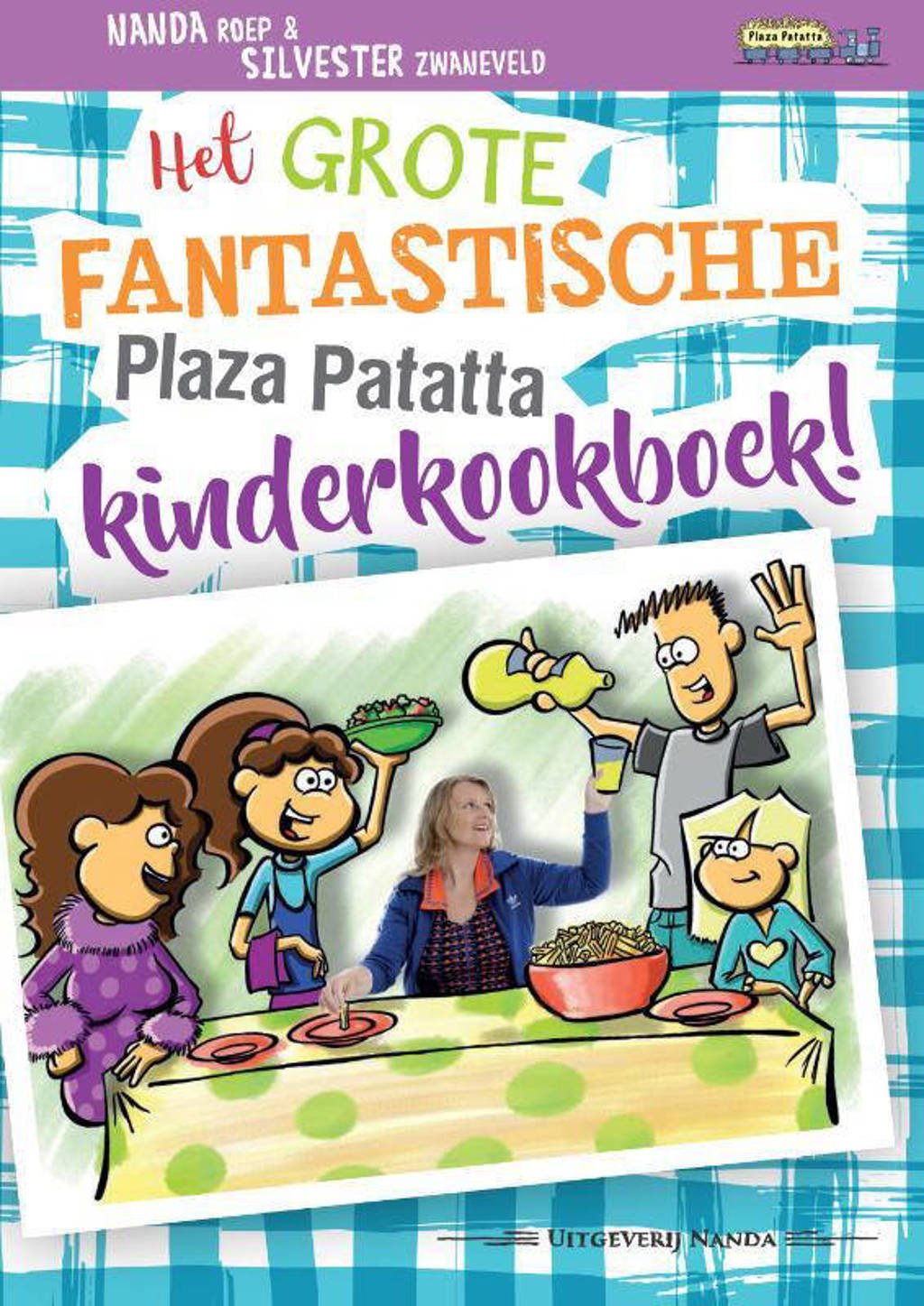 Plaza Patatta: Het grote fantastische Plaza Patatta kinderkookboek! - Nanda Roep