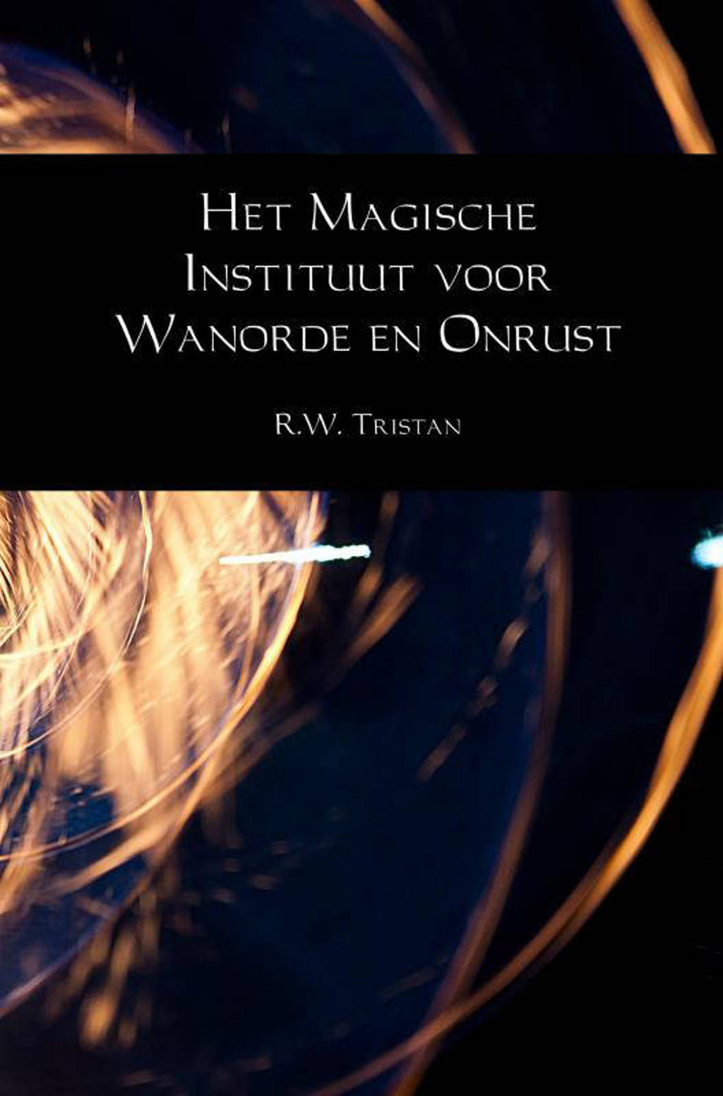 Het Magische Instituut voor Wanorde en Onrust - R.W. Tristan