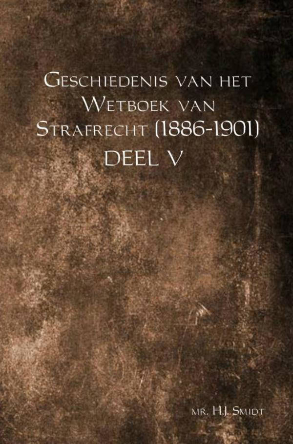 Mr. H.J. Smidt Geschiedenis Van Het Wetboek Van Strafrecht (1886-1901 ...