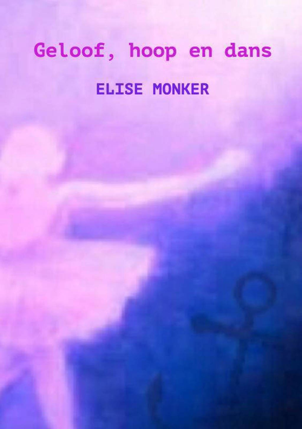 Geloof, hoop en dans - Elise Monker