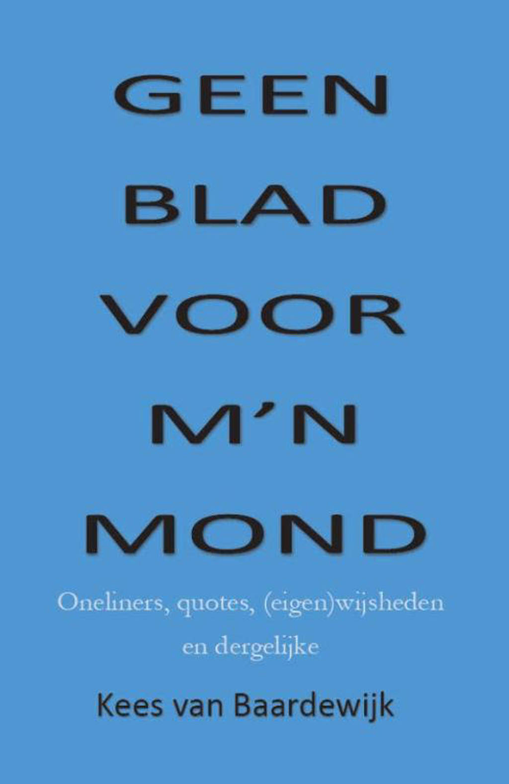 Geen blad voor m'n mond - Kees van Baardewijk
