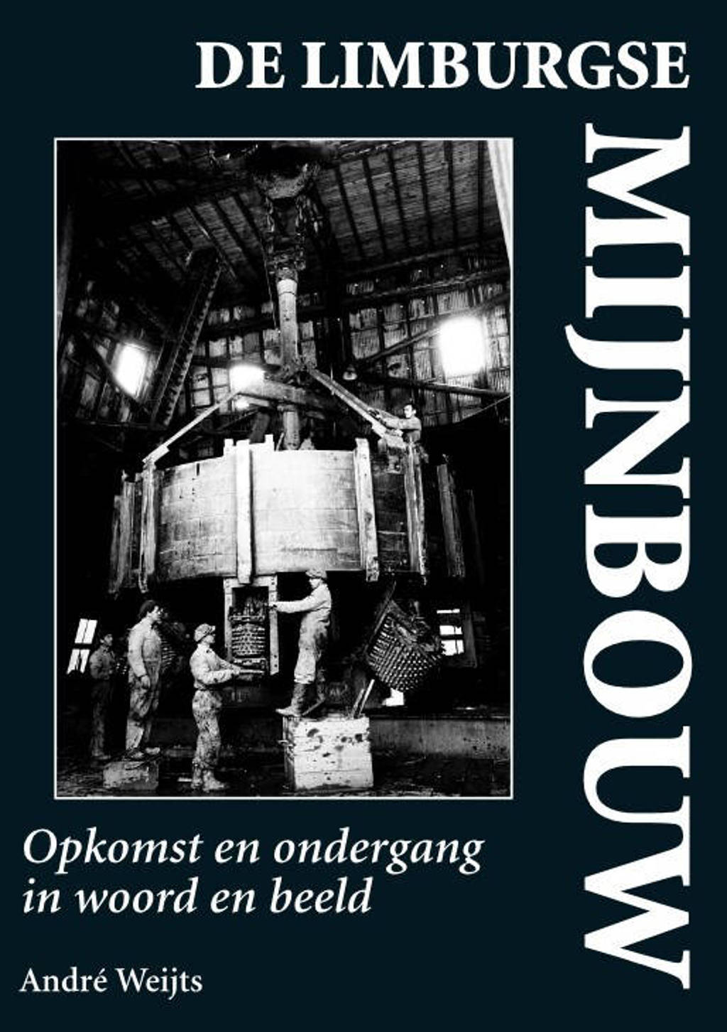 De Limburgse mijnbouw - André Weijts