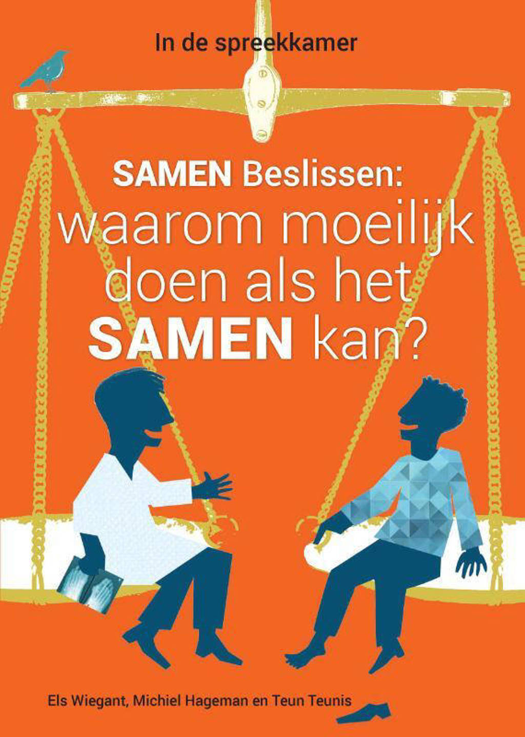 Samen beslissen: waarom moeilijk doen als het samen kan? - Els Wiegant, Michiel Hageman en Teun Teunis