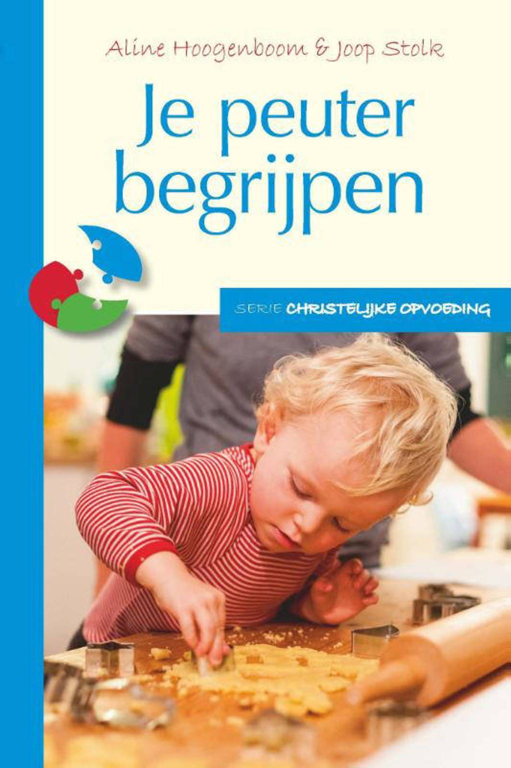 Christelijke opvoeding: Je peuter begrijpen - Aline Hoogenboom en Joop Stolk