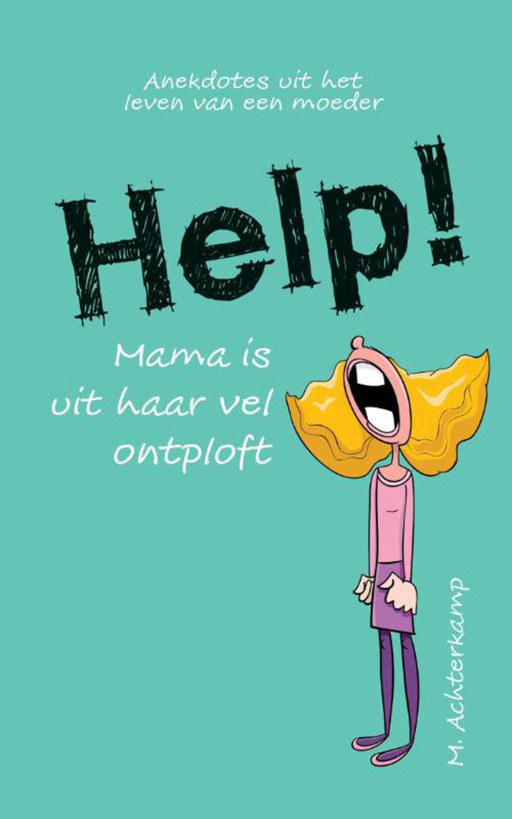 Help! Mama is uit haar vel ontploft - M Achterkamp