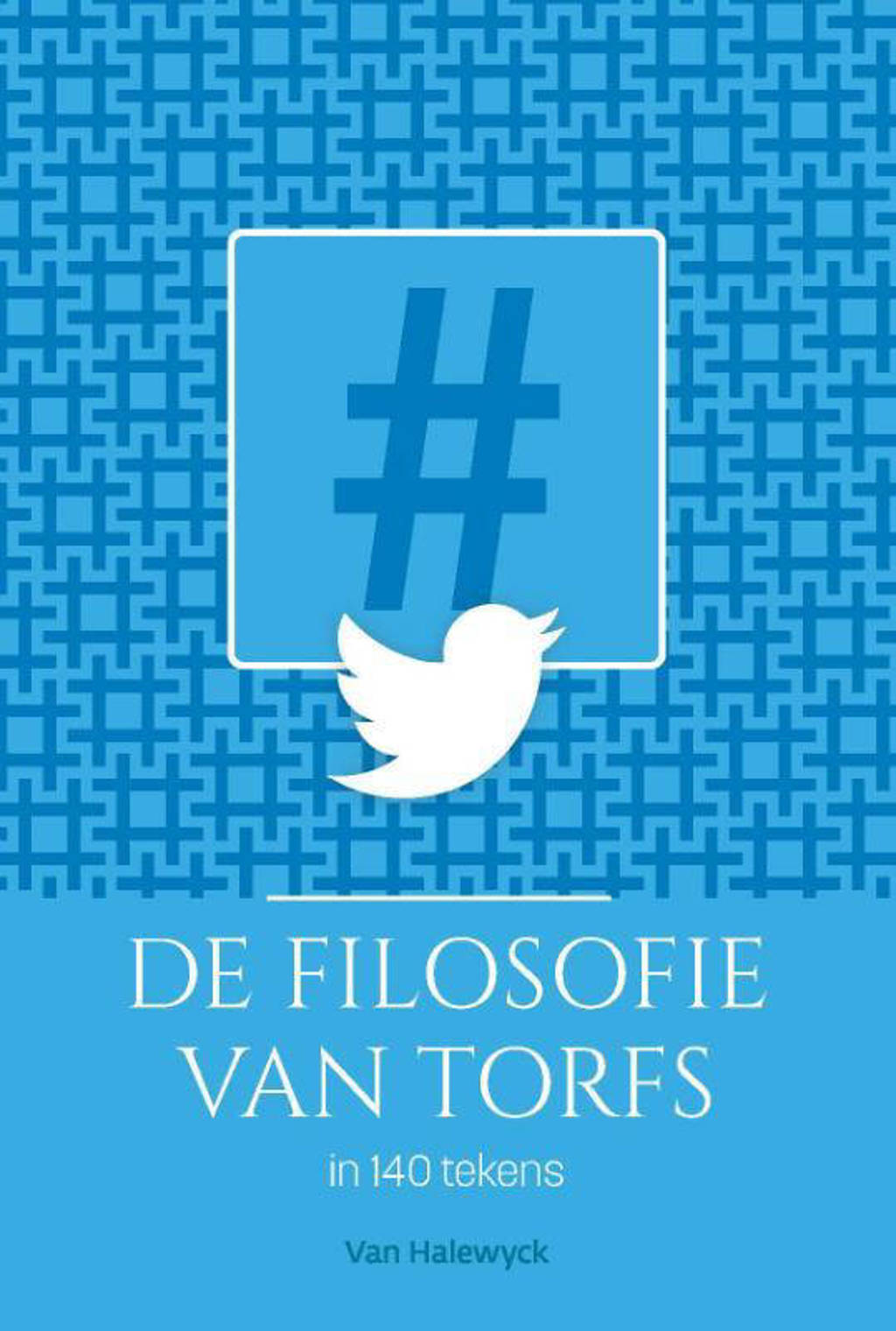 De filosofie van Torfs in 140 tekens - Rik Torfs