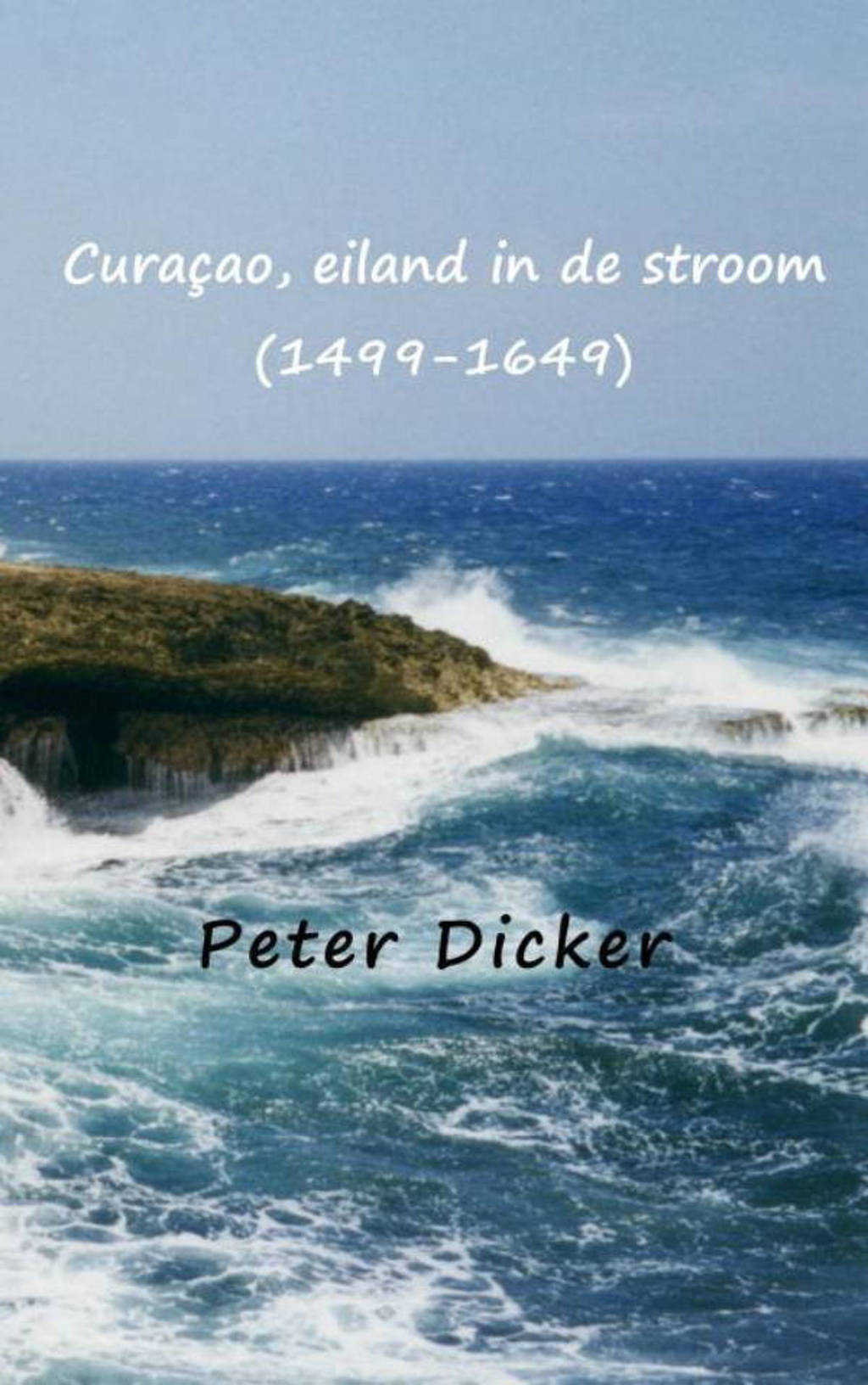 Curaçao, eiland in de stroom (1499-1649) - Peter Dicker
