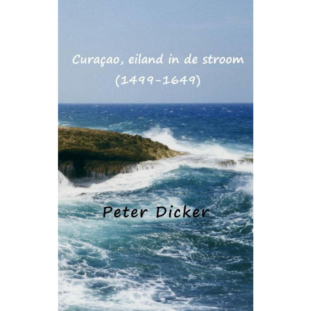 Curaçao, eiland in de stroom (1499-1649) - Peter Dicker