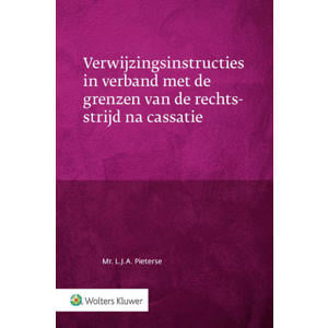 Verwijzingsinstructies in verband met de grenzen van de rechtsstrijd na cassatie - L.J.A. Pieterse