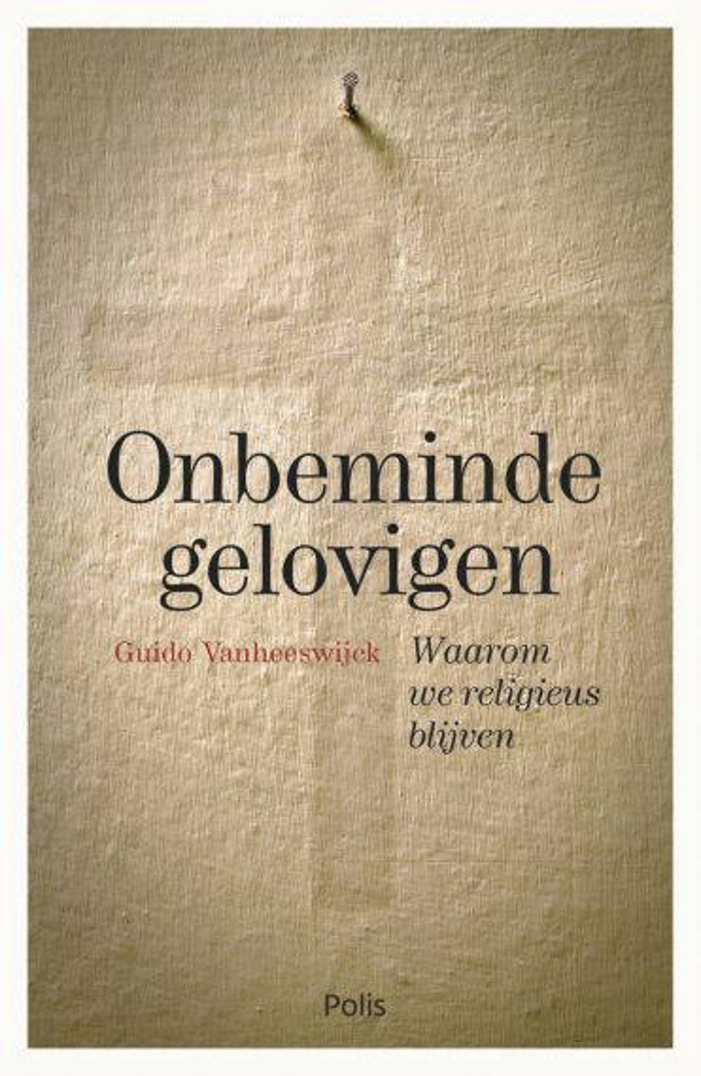 Onbeminde gelovigen - Guido Vanheeswijck