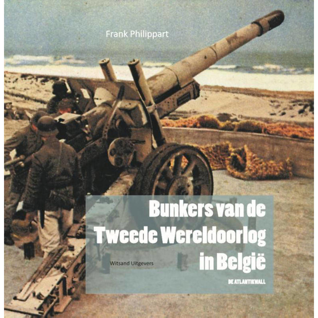 Bunkers van de Tweede Wereldoorlog in België - Frank Philippart