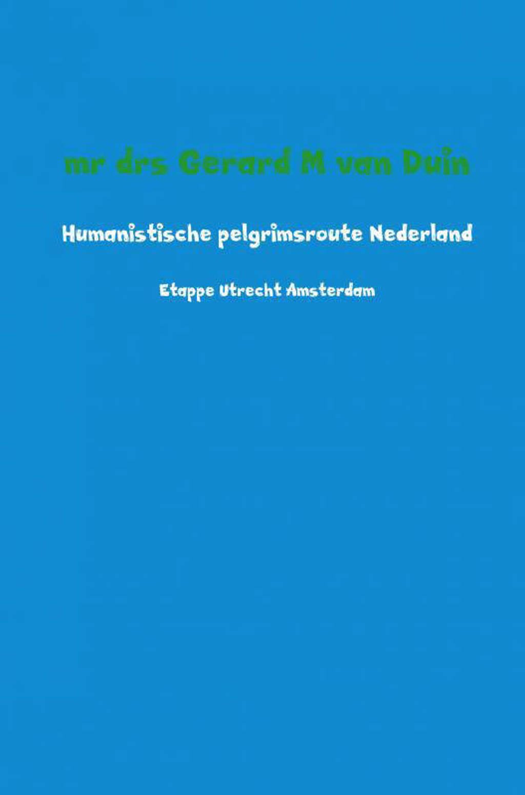 Humanistische pelgrimsroute Nederland - Mr Drs Gerard M Van Duin