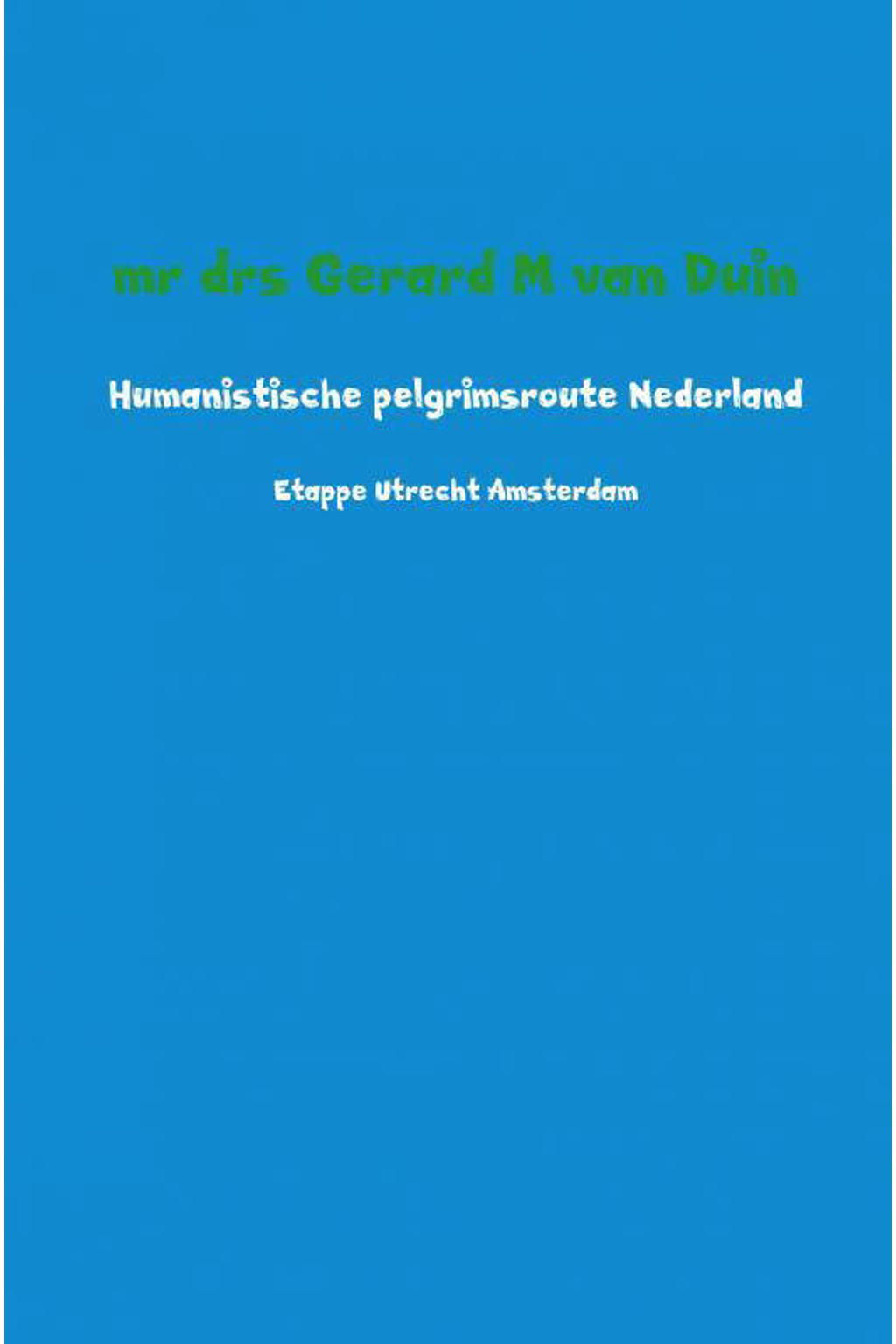 Humanistische pelgrimsroute Nederland - mr drs Gerard M van Duin