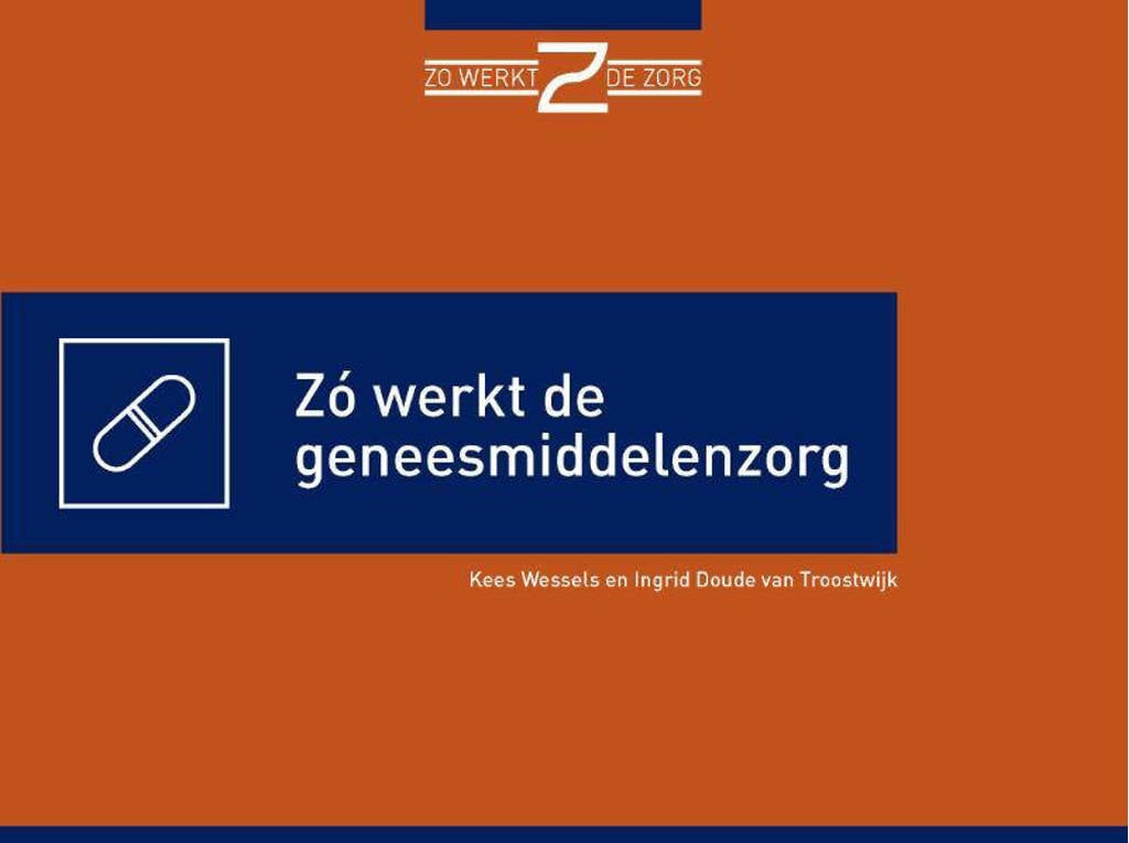 Zó werkt de geneesmiddelenzorg - Kees Wessels en Ingrid Doude Van Troostwijk