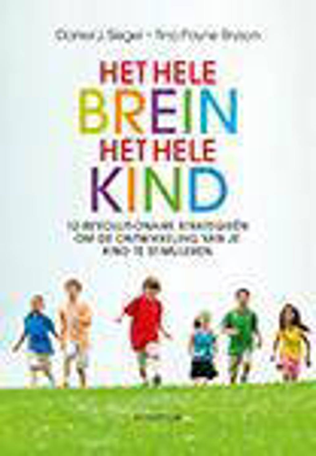 Het hele brein, het hele kind - Daniel J. Siegel en Tina Payne Bryson