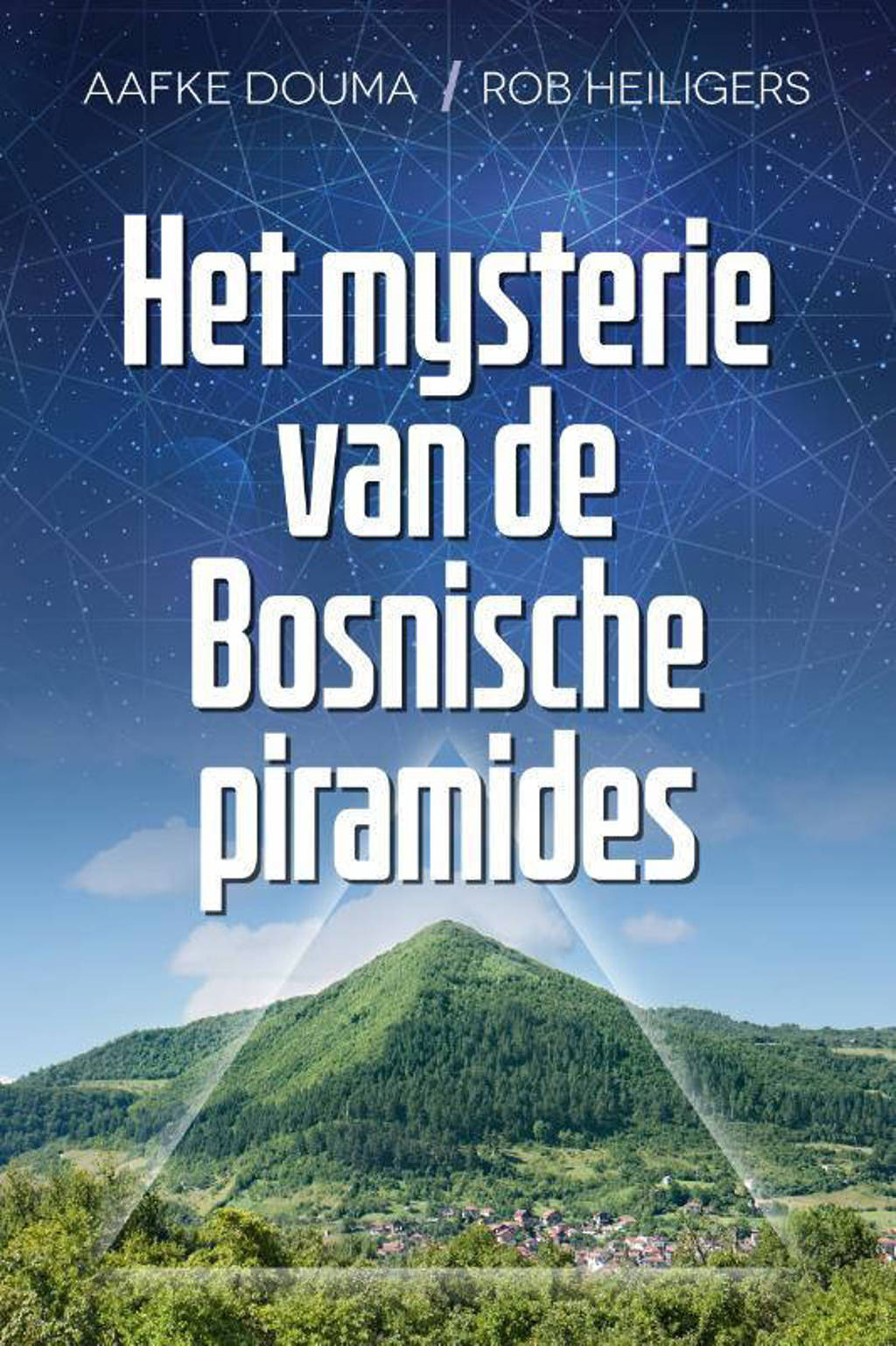 Het mysterie van de Bosnische piramides - Aafke Douma en Rob Heiligers