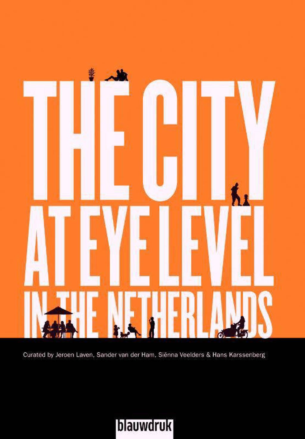 The city at eye level in the Netherlands - Jeroen Laven, Sander van der Ham, Sienna Veelders, e.a.