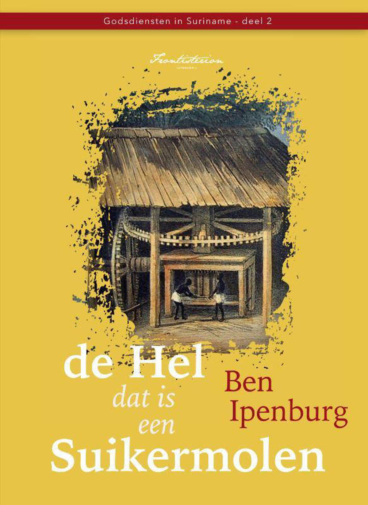 Ben Ipenburg Godsdiensten in Suriname De hel dat is een suikermolen wehkamp