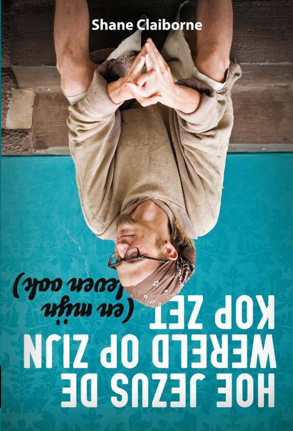 Hoe Jezus de wereld op zijn kop zet - Shane Claiborne