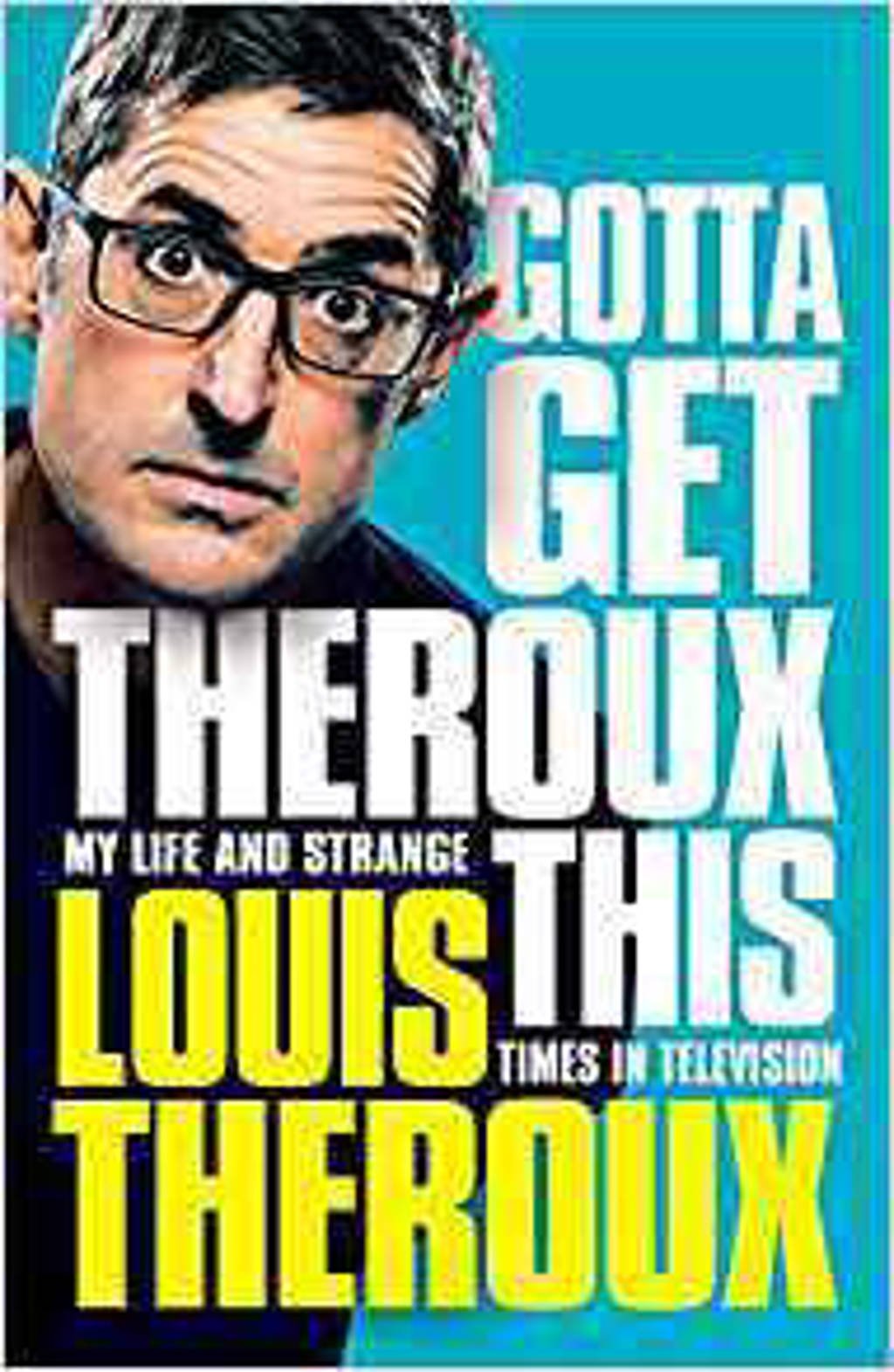 Gotta Get Theroux This: My life and strange times in television. - Theroux, Louis