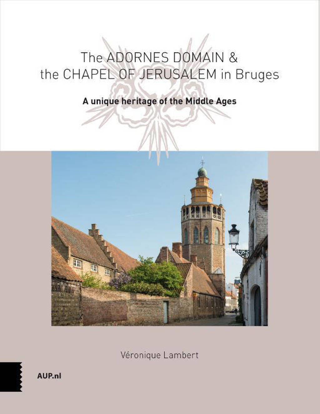 The Adornes Domain and the Jerusalem Chapel in Bruges - Véronique Lambert