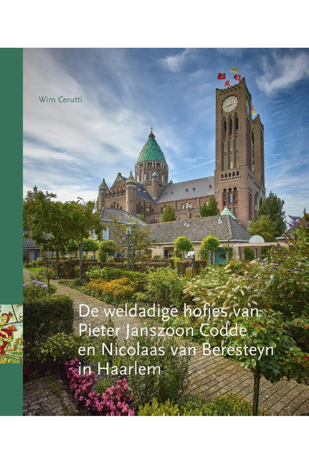 De weldadige hofjes van Pieter Janszoon Codde en Nicolaas van Beresteyn in Haarlem - Wim Cerutti