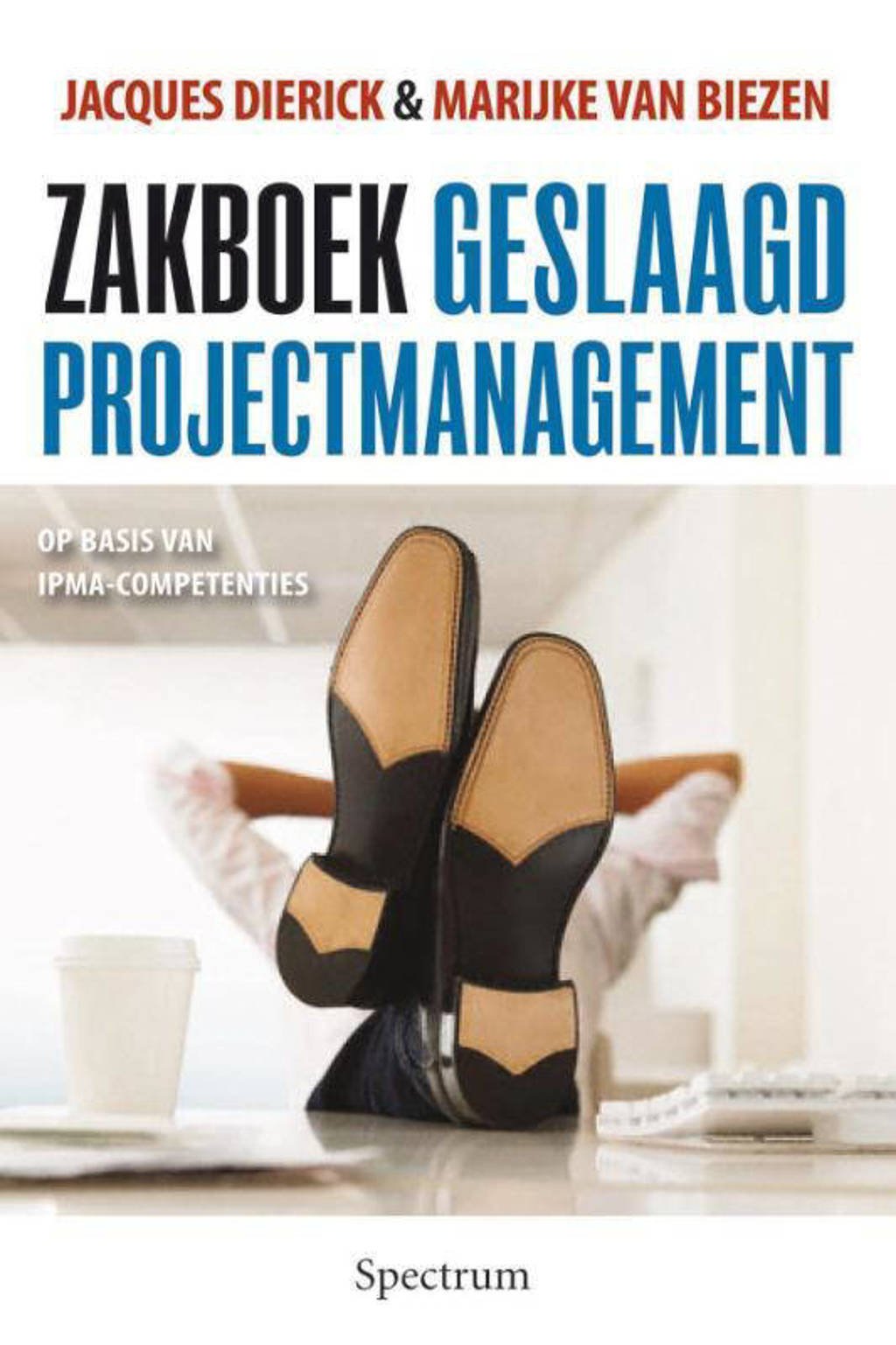 Zakboek voor geslaagd projectmanagement - Jacques Dierick en Marc van Biezen