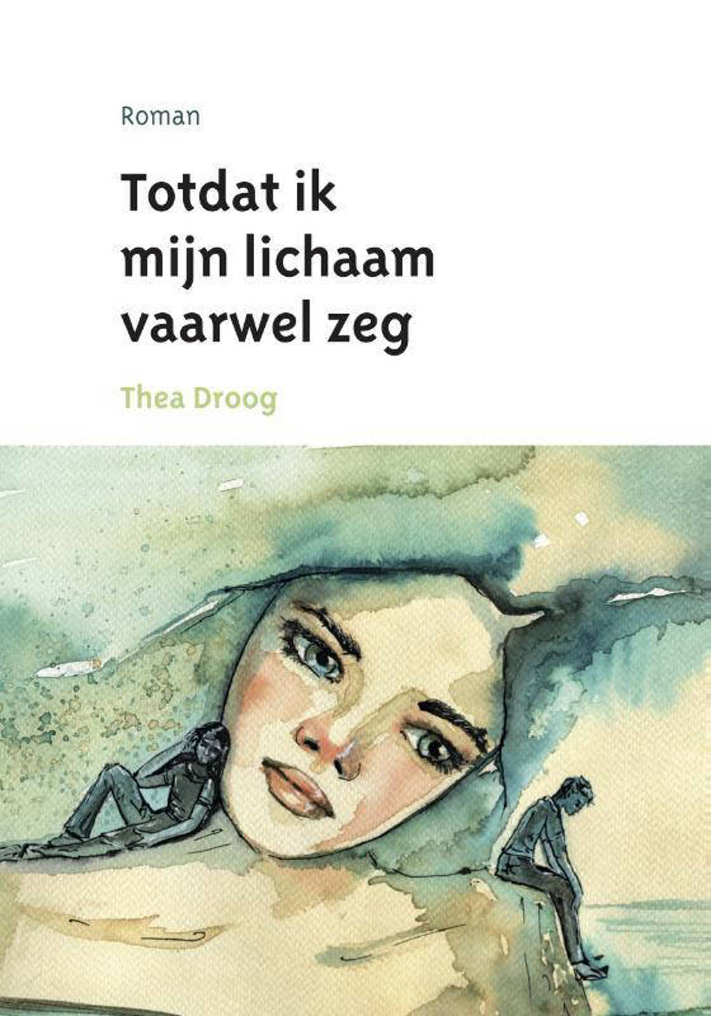 Totdat ik mijn lichaam vaarwel zeg - Thea Droog