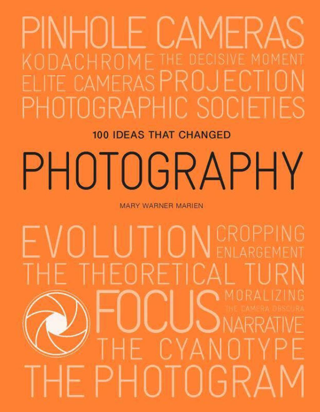 100 Ideas that Changed Photography - Mary Warner Marien