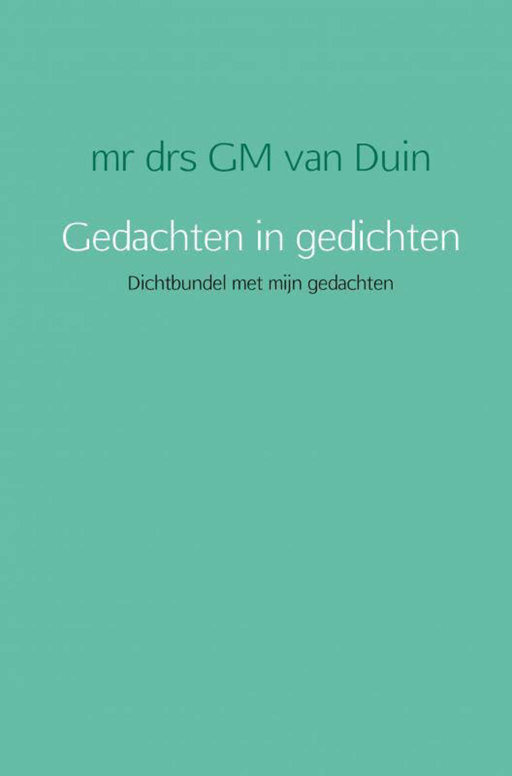 Gedachten in gedichten - Mr Drs Gm Van Duin
