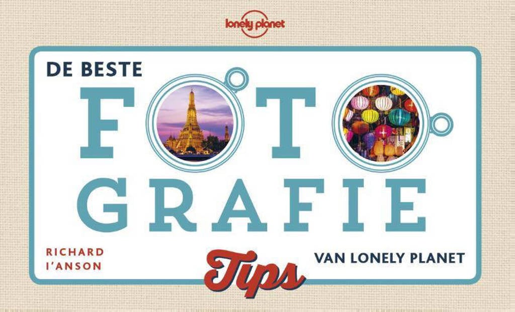 De beste fotografietips van Lonely Planet - Richard l` Anson en Lonely Planet