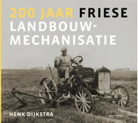 200 jaar Friese landbouwmechanisatie - Henk Dijkstra