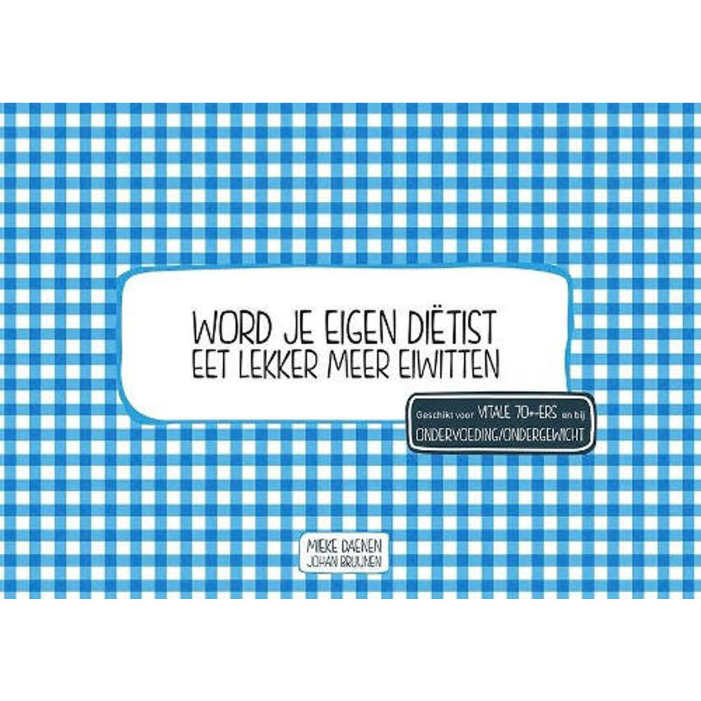 Word je eigen dietist: Eet lekker meer eiwitten - Mieke Daenen en Johan Bruijnen