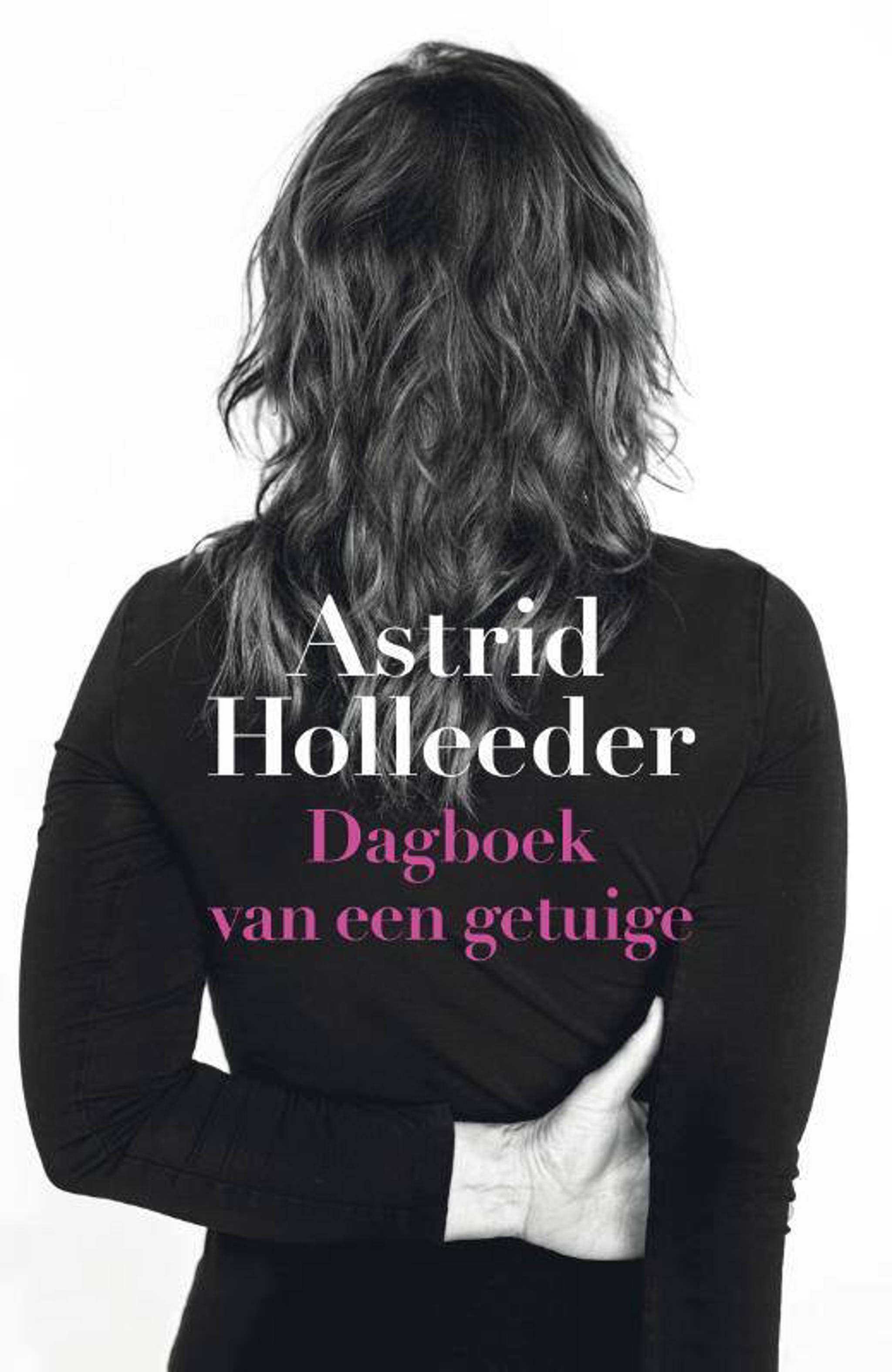 Astrid Holleeder De Holleeder Trilogie Dagboek Van Een Getuige Wehkamp