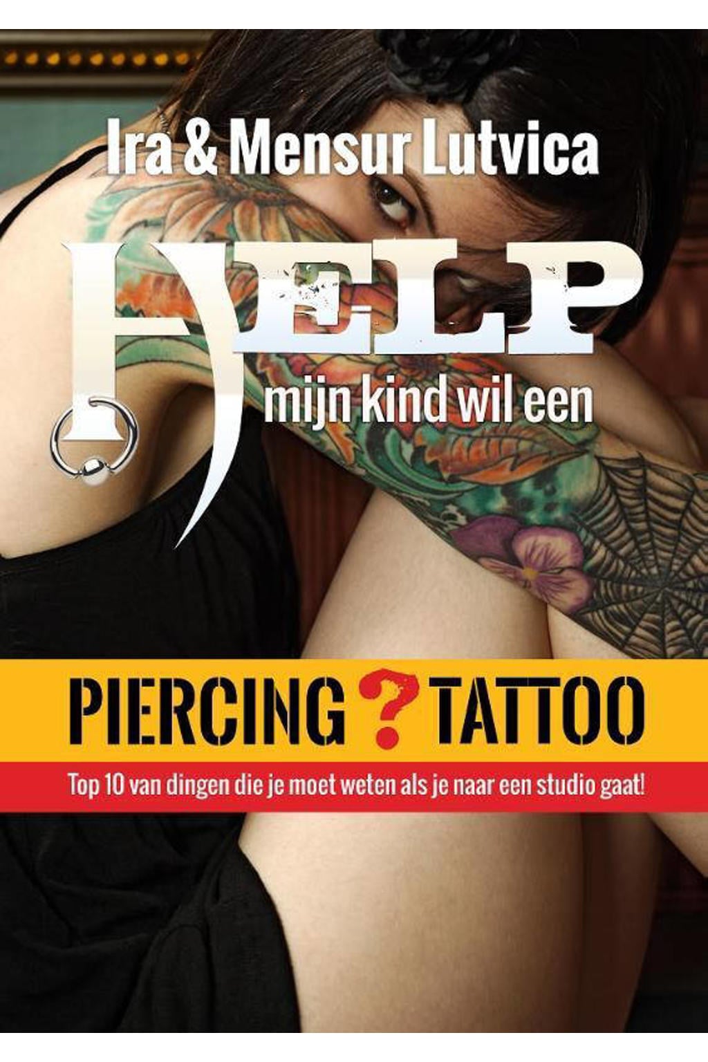Help! mijn kind wil piercing/tatto! - Ira Lutvica en Mensur Lutvica
