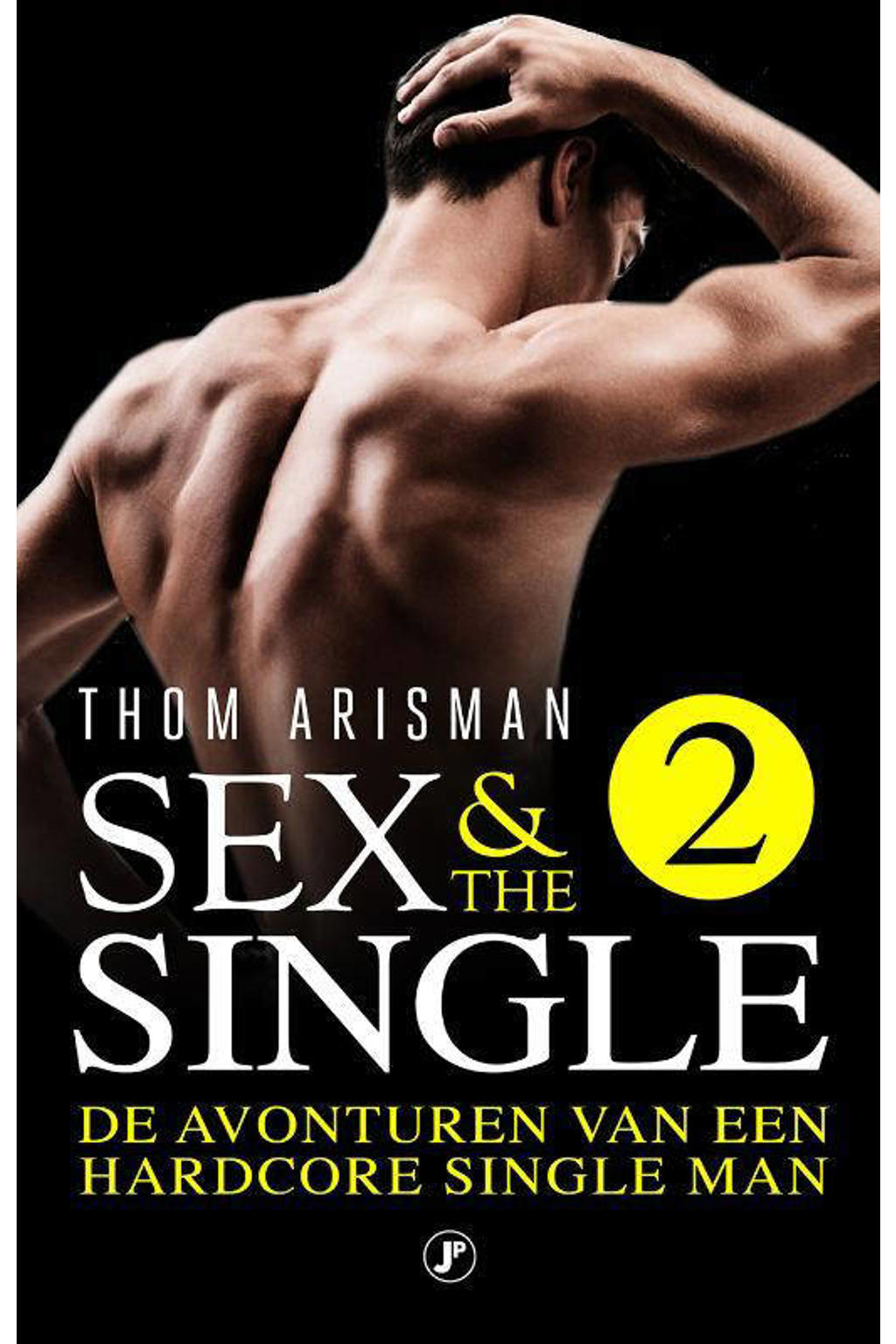 Sex & the Single: De avonturen van een hardcore single man - Thom Arisman