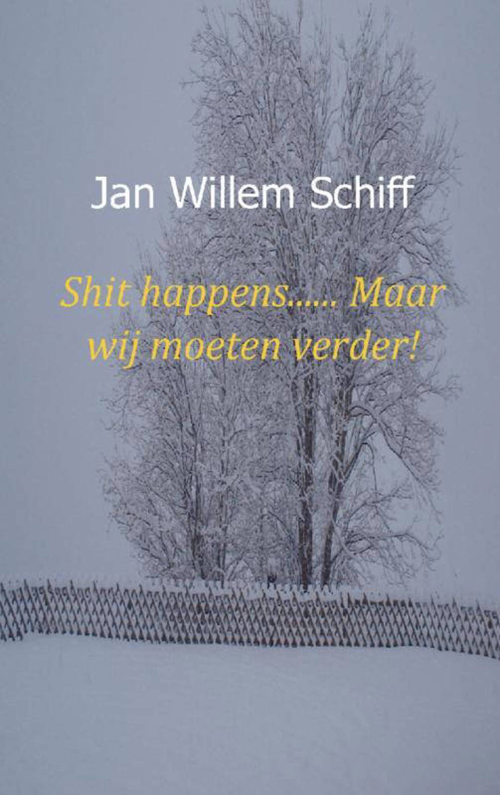 Shit happens...... Maar wij moeten verder! - Jan Willem Schiff