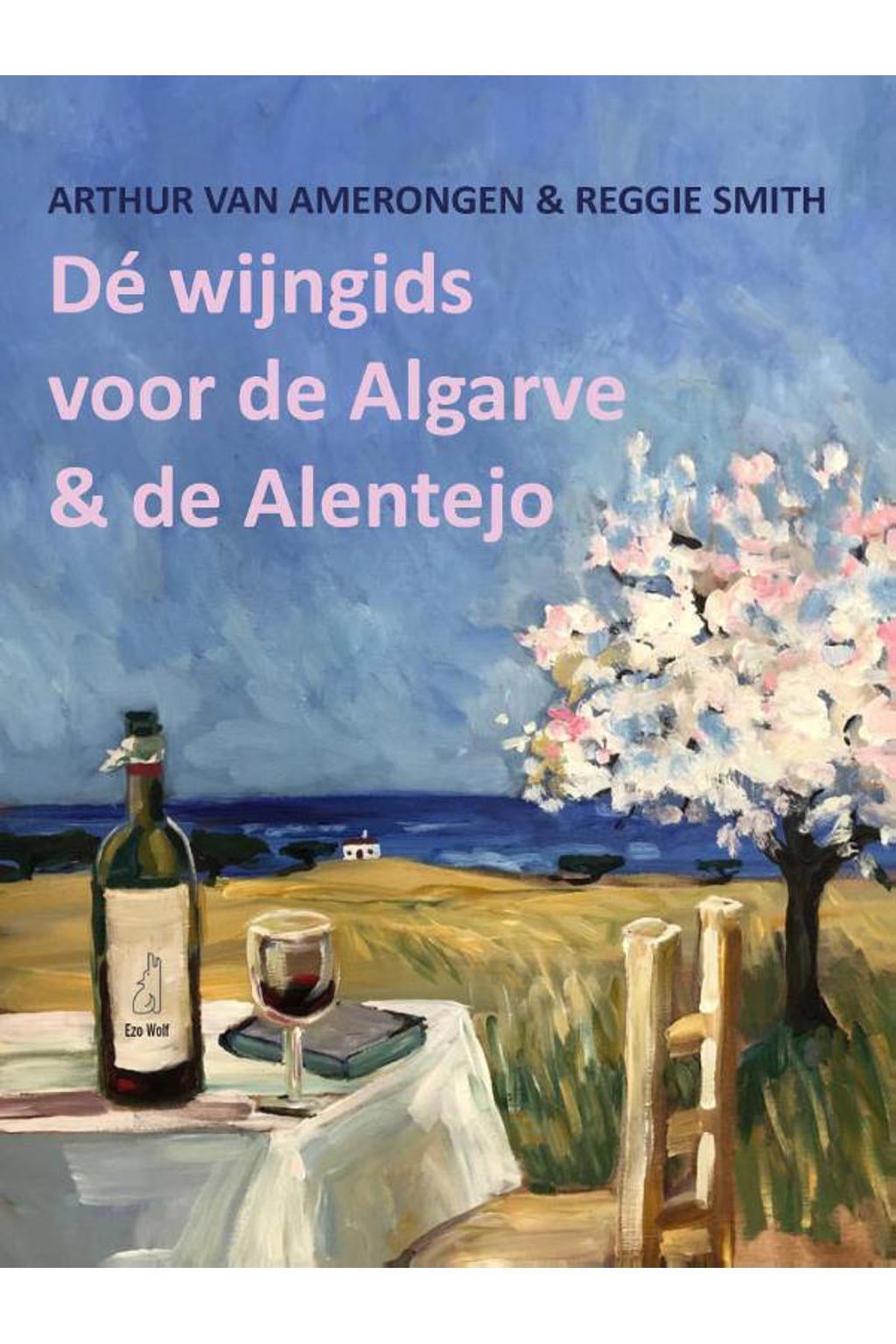 De wijngids voor de Algarve en de Alentejo - Arthur van Amerongen en Reggie Smith