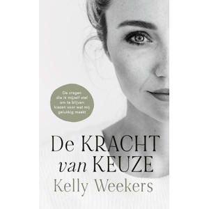 De Kracht Van Keuze - Kelly Weekers