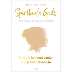 Spirituele gids voor jouw vrouwelijke energie: Zodra je het kunt voelen, kun je het ontvangen - Lucie Rijpstra