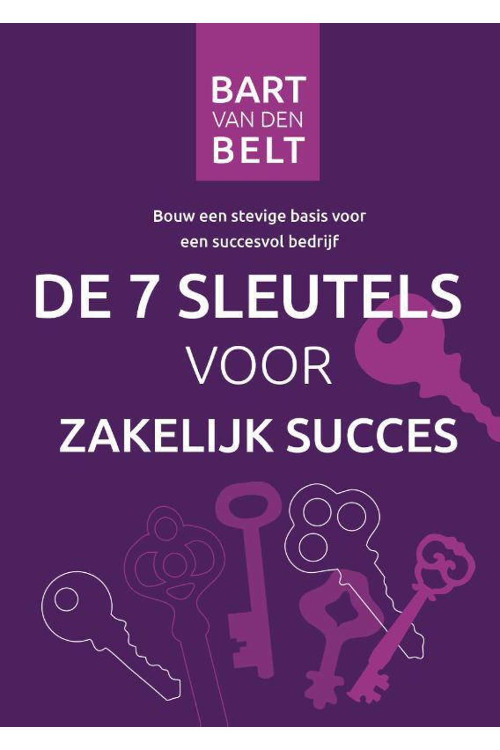 De zeven sleutels voor zakelijk succes - Bart van den Belt