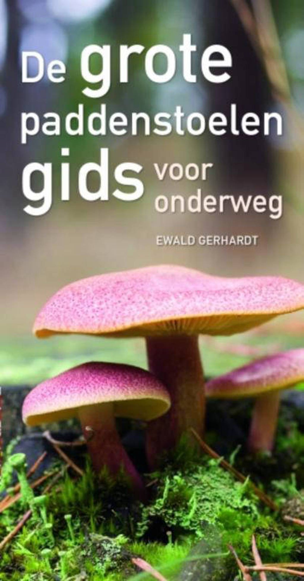 De grote paddenstoelengids voor onderweg - Ewald Gerhardt