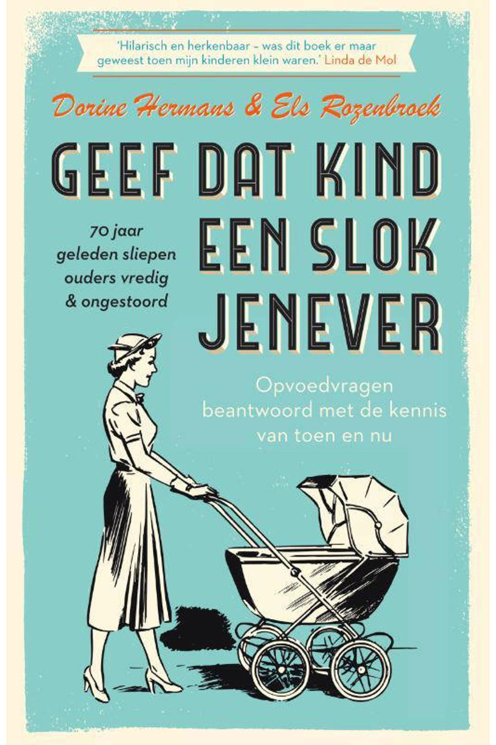 Geef dat kind een slok jenever - 70 jaar geleden sliepen ouders vredig & ongestoord - Dorine Hermans en Els Rozenbroek