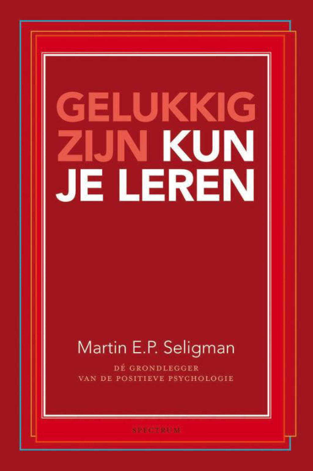 Gelukkig zijn kun je leren - Martin E.P. Seligman