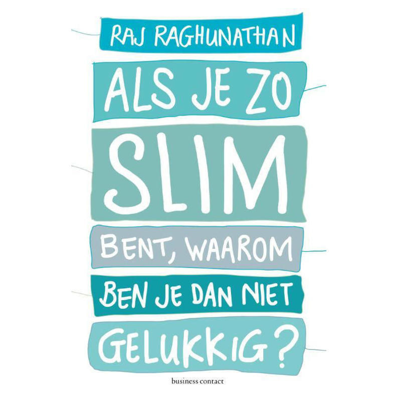Raj Raghunathan Als je zo slim bent, waarom ben je dan niet gelukkig ...
