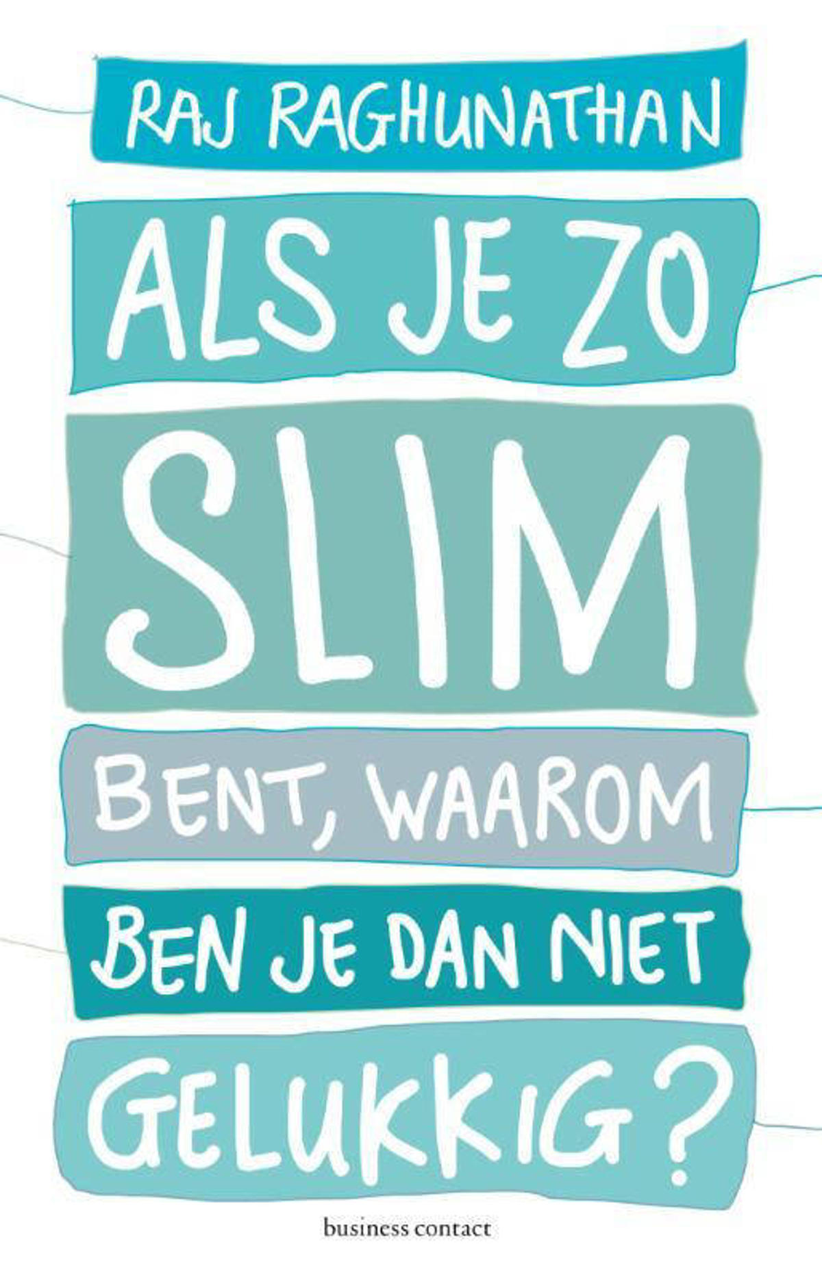 Raj Raghunathan Als je zo slim bent, waarom ben je dan niet gelukkig ...