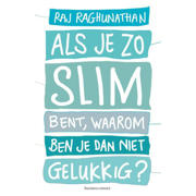 Raj Raghunathan Als je zo slim bent, waarom ben je dan niet gelukkig ...